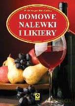 Domowe Nalewki I Likiery - Pattie Vargas,Rich Gulling [KSIĄŻKA]