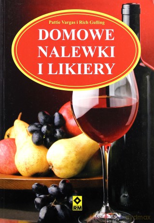 Domowe Nalewki I Likiery - Pattie Vargas,Rich Gulling [KSIĄŻKA]