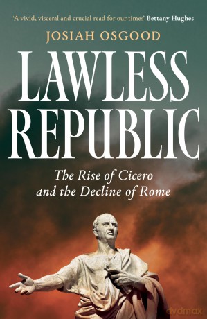Lawless Republic: The Rise of Cicero and the Decline of Rome - Josiah Osgood [KSIĄŻKA]