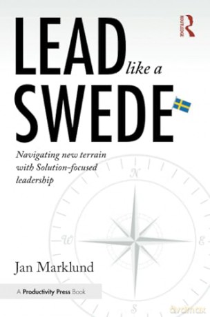 Lead Like a Swede: Navigating New Terrain with Solution-Focused Leadership - Jan Marklund [KSIĄŻKA]