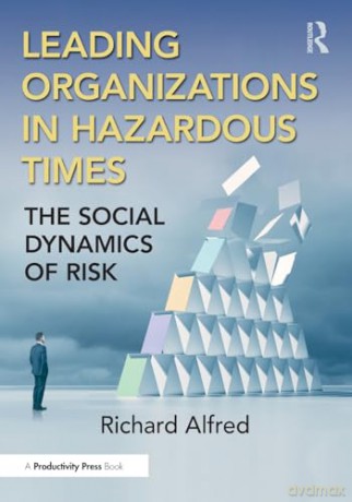 Leading Organizations in Hazardous Times: The Social Dynamics of Risk - Richard Alfred [KSIĄŻKA]