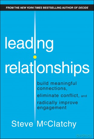 Leading Relationships: Build Meaningful Connections, Eliminate Conflict, and Radically Improve Engagement - Steve McClatchy [KSIĄŻKA]
