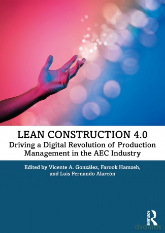 Lean Construction 4.0: Driving a Digital Revolution of Production Management in the AEC Industry - Vicente A. González [KSIĄŻKA]