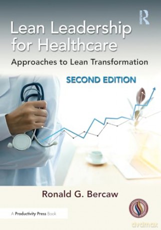 Lean Leadership for Healthcare: Approaches to Lean Transformation - Ronald G. Bercaw [KSIĄŻKA]
