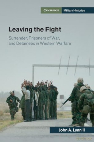 Leaving the Fight: Surrender, Prisoners of War, and Detainees in Western Warfare (Cambridge Military Histories) - Lynn II [KSIĄŻKA]