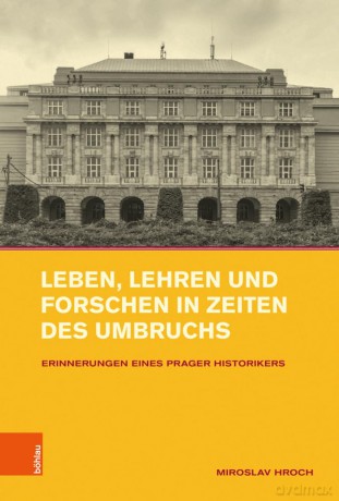 Leben, Lehren und Forschen in Zeiten des Umbruchs: Erinnerungen eines Prager Historikers (Intellektuelles Prag im 19. und 20. Jahrhundert) - Prof. Dr. Miroslav Hroch [KSIĄŻKA]