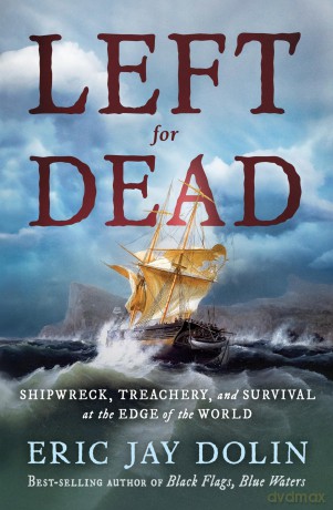 Left for Dead: Shipwreck, Treachery, and Survival at the Edge of the World - Eric Jay Dolin [KSIĄŻKA]