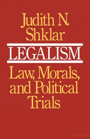 Legalism: Law, Morals, and Political Trials - Judith N. Shklar [KSIĄŻKA]