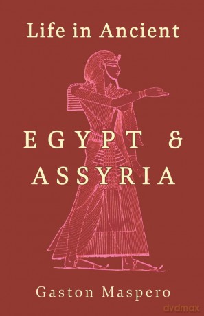 Life in Ancient Egypt and Assyria - Gaston Maspero [KSIĄŻKA]