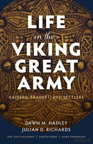 Life in the Viking Great Army: Raiders, Traders, and Settlers - Dawn M. Hadley [KSIĄŻKA]