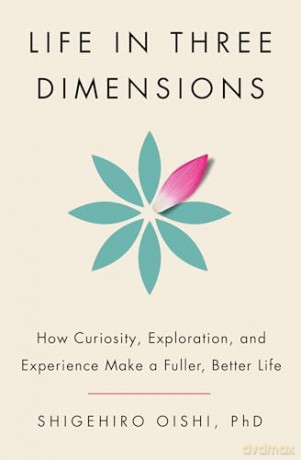 Life in Three Dimensions: How Curiosity, Exploration, and Experience Make a Fuller, Better Life - oishi shigehiro [KSIĄŻKA]