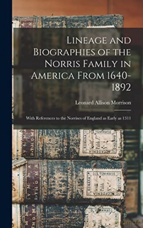Lineage and Biographies of the Norris Family in America From 1640-1892: With References to the Norrises of England as Early as 1311 - Leonard Allison 1843-1902 Morrison [KSIĄŻKA]