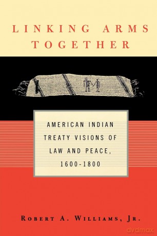 Linking Arms Together: American Indian Treaty Visions of Law and Peace, 1600-1800 - Robert A. Williams Jr. [KSIĄŻKA]