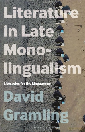 Literature in Late Monolingualism: Literacies for the Linguacene - David Gramling [KSIĄŻKA]