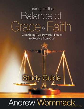 Living in the Balance of Grace and Faith Study Guide: Combining Two Powerful Forces to Receive from God - Andrew Wommack [KSIĄŻKA]