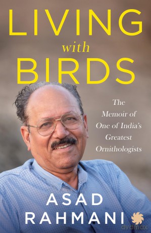 Living With Birds: The Memoir of One of India's Greatest Ornithologists - Asad R. Rahmani [KSIĄŻKA]