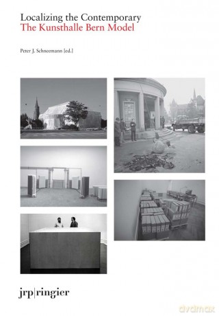 Localizing the Contemporary: The Kunsthalle Bern Model - Peter Schneemann [KSIĄŻKA]