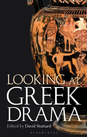 Looking at Greek Drama: Origins, Contexts and Afterlives of Ancient Plays and Playwrights - David Stuttard [KSIĄŻKA]