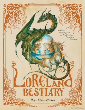 Loreland Bestiary: An Illustrated Mythology of the World's Most Fantastical Creatures - Hope Christofferson [KSIĄŻKA]