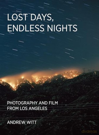 Lost Days, Endless Nights: Photography and Film from Los Angeles - Andrew Witt [KSIĄŻKA]