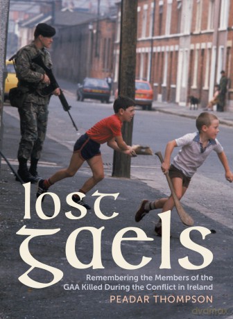 Lost Gaels: Remembering the Members of the GAA Killed in the Conflict in Ireland - Peadar Thompson [KSIĄŻKA]