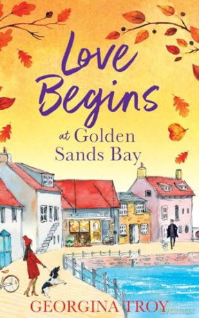 Love Begins at Golden Sands Bay: The perfect feel-good romantic read from Georgina Troy (The Golden Sands Bay Series, 2) - Georgina Troy [KSIĄŻKA]