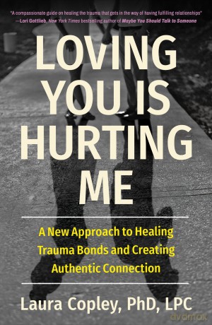 Loving You Is Hurting Me: A New Approach to Healing Trauma Bonds and Creating Authentic Connection - Laura Copley [KSIĄŻKA]