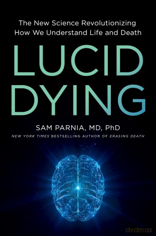 Lucid Dying: The New Science Revolutionizing How We Understand Life and Death - Sam Parnia [KSIĄŻKA]