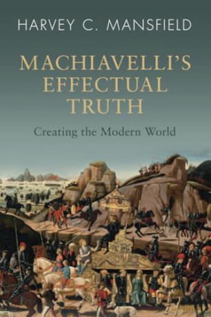 Machiavelli's Effectual Truth: Creating the Modern World - Harvey C. Mansfield [KSIĄŻKA]