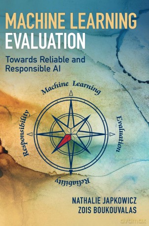 Machine Learning Evaluation: Towards Reliable and Responsible AI - Zois Boukouvalas Nathalie Japkowicz [KSIĄŻKA]