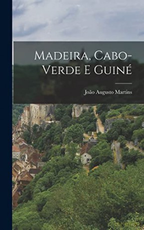 Madeira, Cabo-Verde E Guiné - Joao Augusto Martins [KSIĄŻKA]