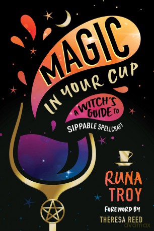 Magic in Your Cup: A Witch's Guide to Sippable Spellcraft - Runa Troy [KSIĄŻKA]