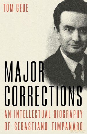 Major Corrections: An Intellectual Biography of Sebastiano Timpanaro - Tom Geue [KSIĄŻKA]