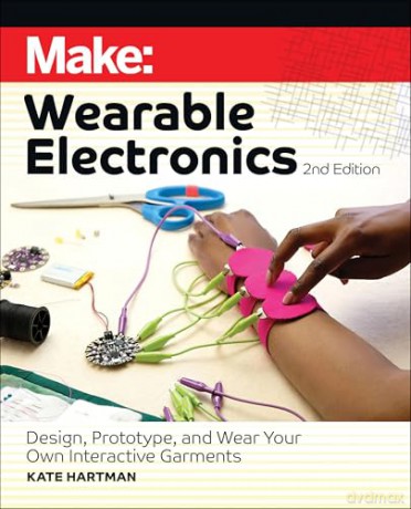 Make: Wearable Electronics: Design, Prototype, and Wear Your Own Interactive Garments - Kate Hartman [KSIĄŻKA]