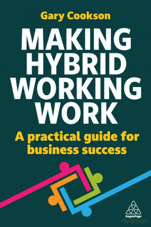 Making Hybrid Working Work: A Practical Guide for Business Success - Gary Cookson [KSIĄŻKA]