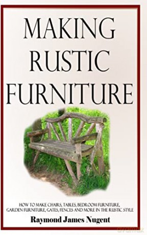 Making Rustic Furniture: How to make chairs, tables, bedroom furniture, garden furniture, gates, fences and more in the rustic style (Hardcover) - Raymond James Nugent [KSIĄŻKA]