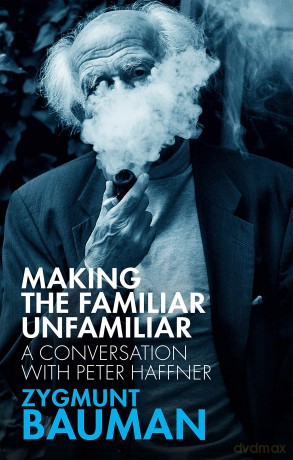 Making the Familiar Unfamiliar: A Conversation with Peter Haffner - Zygmunt Bauman [KSIĄŻKA]