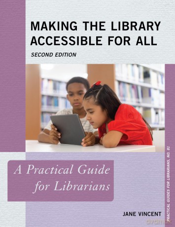 Making the Library Accessible for All: A Practical Guide for Librarians: 81 (Practical Guides for Librarians) - Jane Vincent [KSIĄŻKA]