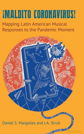 Maldito Coronavirus!: Mapping Latin American Musical Responses to the Pandemic Moment - Daniel S Margolies [KSIĄŻKA]