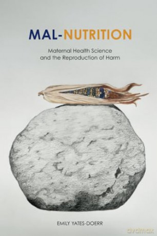 Mal-Nutrition: Maternal Health Science and the Reproduction of Harm - Emily Yates-Doerr [KSIĄŻKA]