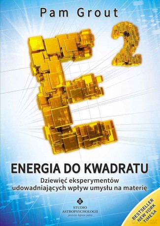 Energia Do Kwadratu Dziewięć Eksperymentów Udowadniających Wpływ Umysłu Na Materię - Pam Grout [KSIĄŻKA]