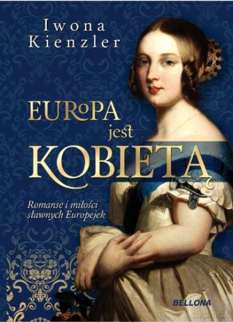 Europa Jest Kobietą Romanse I Miłości Sławnych Europejek - Iwona Kienzler [KSIĄŻKA]