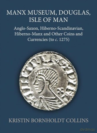 Manx Museum, Douglas, Isle of Man: Anglo-Saxon, Hiberno-Scandinavian, Hiberno-Manx and Other Coins and Currencies (to c. 1275): 73 (Sylloge of Coins of the British Isles) - Kristin Bornholdt Collins [KSIĄŻKA]