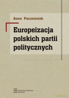 Europeizacja Polskich Partii Politycznych - Anna Pacześniak [KSIĄŻKA]