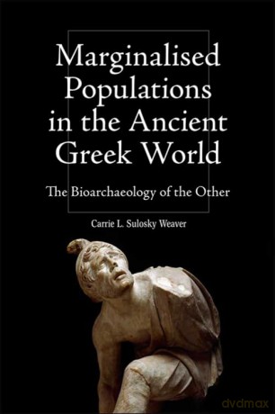Marginalised Populations in the Ancient Greek World: The Bioarchaeology of the Other (Intersectionality in Classical Antiquity) - Carrie L Sulosky Weaver [KSIĄŻKA]