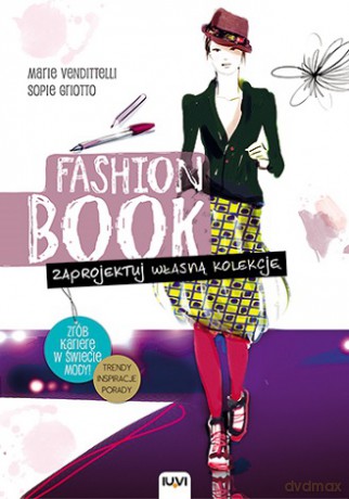Fashion Book Zaprojektuj Własną Kolekcję - Marie Vendittelli, Sopie Griotto [KSIĄŻKA]