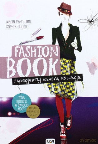 Fashion Book Zaprojektuj Własną Kolekcję - Marie Vendittelli, Sopie Griotto [KSIĄŻKA]