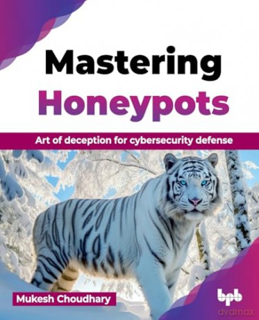 Mastering Honeypots: Art of deception for cybersecurity defense (English Edition) - Mukesh Choudhary [KSIĄŻKA]