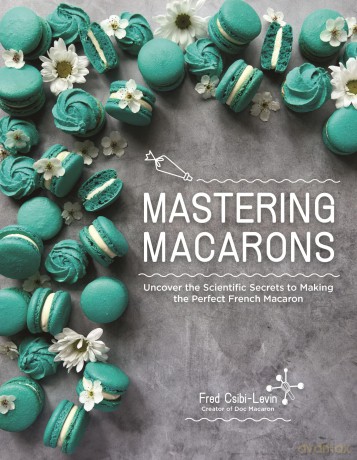 Mastering Macarons: Uncover the Scientific Secrets to Making the Perfect French Macaron - Fred Csibi-Levin [KSIĄŻKA]