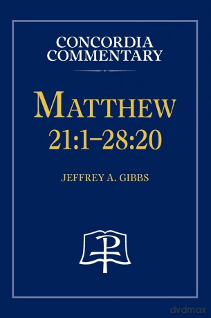 Matthew 21: 1-28:20 - Concordia Commentary - Jeffrey Gibbs [KSIĄŻKA]